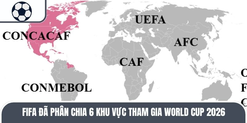 FIFA đ&atilde; ph&acirc;n chia 6 khu vực tham gia World Cup 2026