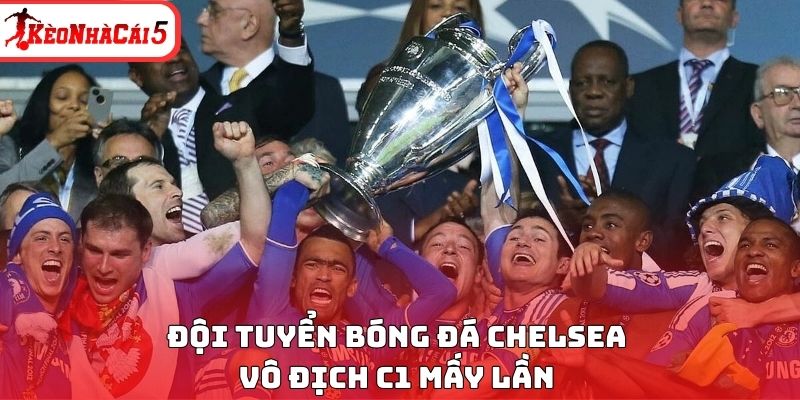 C&acirc;u lạc bộ b&oacute;ng đ&aacute; Chelsea v&ocirc; địch C1 mấy lần&nbsp;