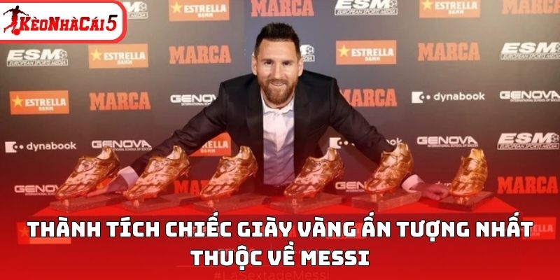 Th&agrave;nh t&iacute;ch chiếc gi&agrave;y v&agrave;ng ấn tượng nhất thuộc về Messi&nbsp;