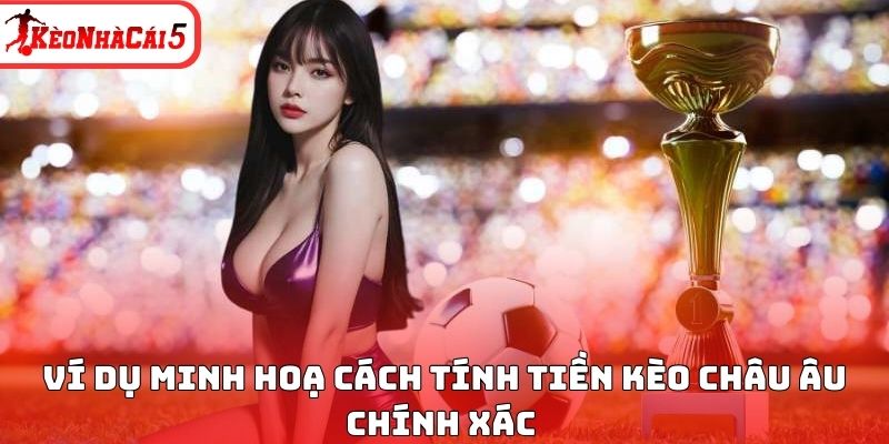 V&iacute; dụ minh hoạ c&aacute;ch t&iacute;nh tiền k&egrave;o Ch&acirc;u &Acirc;u ch&iacute;nh x&aacute;c&nbsp;