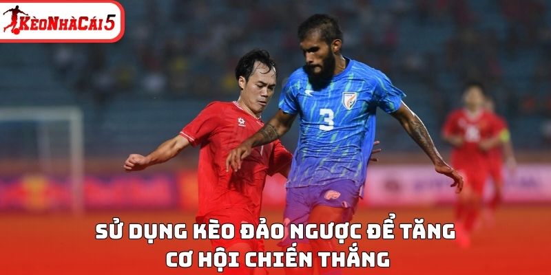Sử dụng k&egrave;o đảo ngược để tăng cơ hội chiến thắng