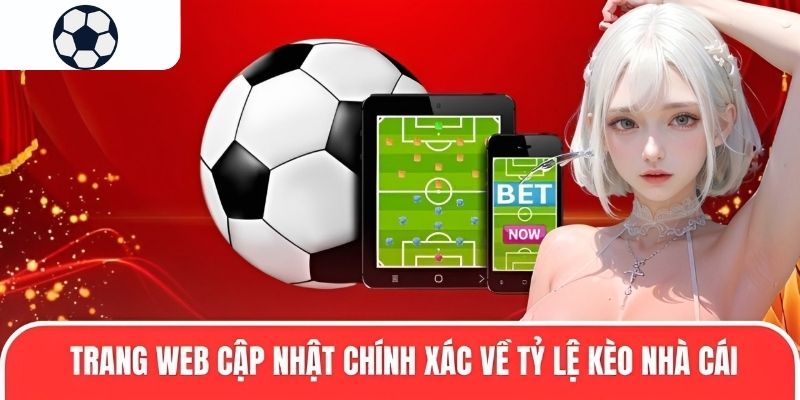 Trang web cập nhật ch&iacute;nh x&aacute;c về tỷ lệ k&egrave;o nh&agrave; c&aacute;i trực tuyến