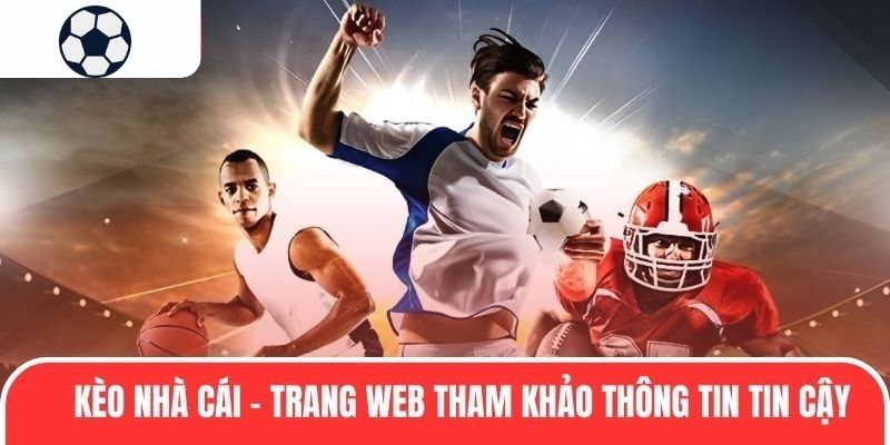 K&egrave;o Nh&agrave; C&aacute;i - Trang web tham khảo th&ocirc;ng tin tin cậy bậc nhất