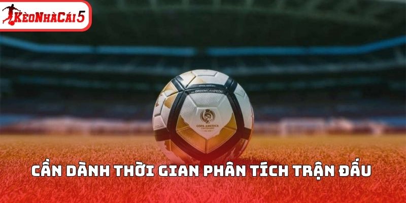 Cần d&agrave;nh thời gian ph&acirc;n t&iacute;ch trận đấu&nbsp;
