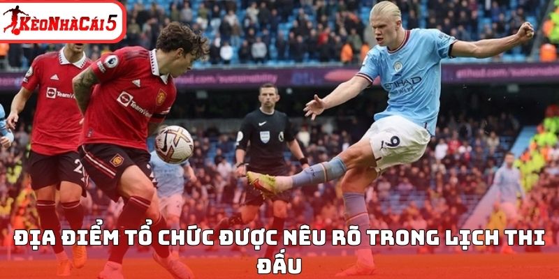 Địa điểm tổ chức được n&ecirc;u r&otilde; trong lịch thi đấu