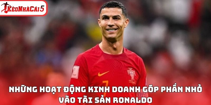 Những hoạt động kinh doanh g&oacute;p phần nhỏ v&agrave;o t&agrave;i sản Ronaldo