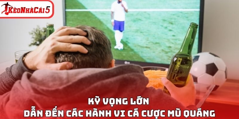Kỳ vọng lớn dẫn đến c&aacute;c h&agrave;nh vi c&aacute; cược m&ugrave; qu&aacute;ng