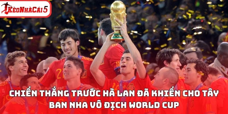 Chiến thắng trước H&agrave; Lan đ&atilde; khiến cho T&acirc;y Ban Nha v&ocirc; địch World Cup