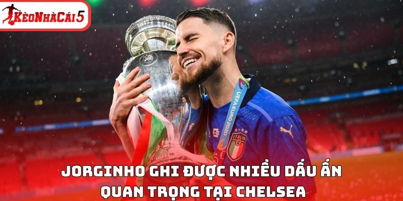 Jorginho ghi được nhiều dấu ấn quan trọng tại Chelsea