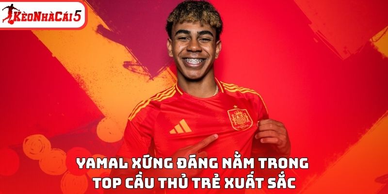 Yamal xứng đ&aacute;ng nằm trong top cầu thủ trẻ xuất sắc