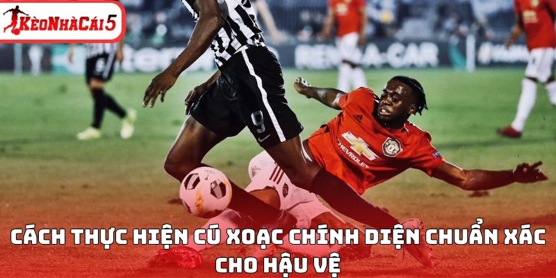 C&aacute;ch thực hiện c&uacute; xoạc ch&iacute;nh diện chuẩn x&aacute;c cho hậu vệ